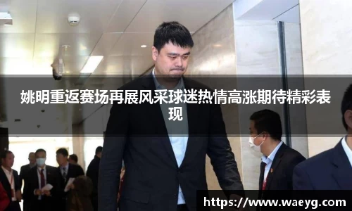 姚明重返赛场再展风采球迷热情高涨期待精彩表现
