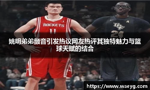 姚明弟弟颤音引发热议网友热评其独特魅力与篮球天赋的结合