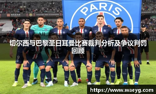 切尔西与巴黎圣日耳曼比赛裁判分析及争议判罚回顾